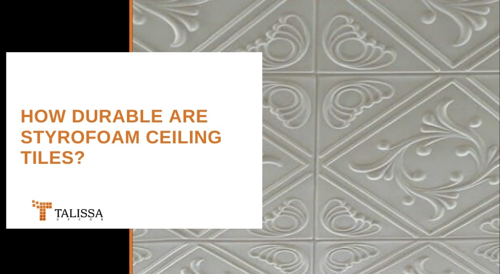 how durable are styrofoam ceiling tiles